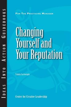 Changing Yourself and Your Reputation (J-B CCL (Center for Creative Leadership))