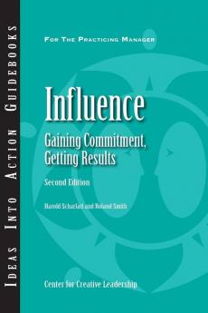 Influence: Gaining Commitment Getting Results: 107 (J–B CCL (Center for Creative Leadership))