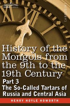 History of the Mongols from the 9th to the 19th Century: The So-called Tartars of Russia and Central Asia