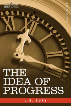 The Idea of Progress: An Inquiry Into Its Origin and Growth