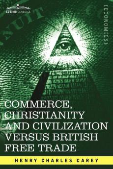 Commerce Christianity and Civilization Versus British Free Trade: Letters in Reply to the London Times