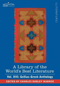 A Library of the World's Best Literature - Ancient and Modern - Vol. XVI (Forty-Five Volumes); Gellius-Greek Anthology