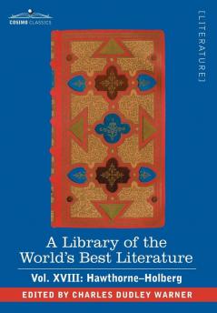 A Library of the World's Best Literature - Ancient and Modern - Vol. XVIII (Forty-Five Volumes); Hawthorne-Holberg: 18