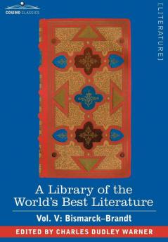 A Library of the World's Best Literature - Ancient and Modern - Vol. V (Forty-Five Volumes); Bismarck - Brandt: 5
