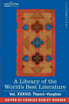 A Library of the World's Best Literature - Ancient and Modern - Vol.XXXVII (Forty-Five Volumes); Thanet-Vaughan: 37