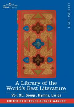 A Library of the World's Best Literature - Ancient and Modern - Vol.XL (Forty-Five Volumes); Songs Hymns Lyrics