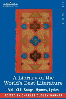 A Library of the World's Best Literature - Ancient and Modern - Vol.XLI (Forty-Five Volumes); Songs Hymns Lyrics: 41