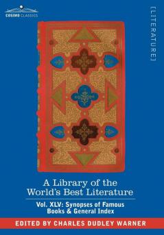 A Library of the World's Best Literature - Ancient and Modern - Vol.XLV (Forty-Five Volumes); Synopses of Famous Books & General Index: 45