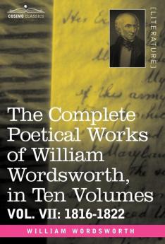 The Complete Poetical Works of William Wordsworth in Ten Volumes - Vol. VII: 1816-1822