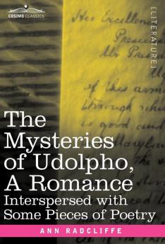 The Mysteries of Udolpho a Romance: Interspersed with Some Pieces of Poetry