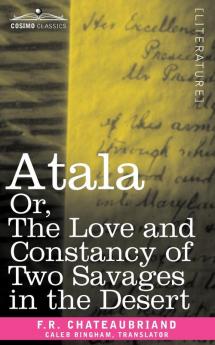 Atala Or the Love and Constancy of Two Savages in the Desert