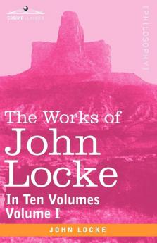 The Works of John Locke in Ten Volumes - Vol. I