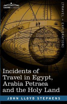 Incidents of Travel in Egypt Arabia Petraea and the Holy Land