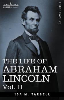 The Life of Abraham Lincoln: Vol. II: Drawn from Original Sources and Containing Many Speeches Letters and Telegrams