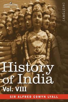 History of India in Nine Volumes: Vol. VIII - From the Close of the Seventeenth Century to the Present Time: 8
