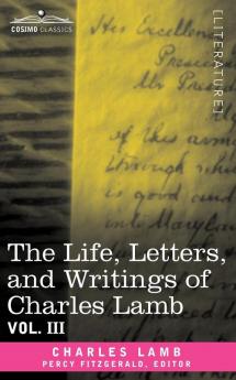 The Life Letters and Writings of Charles Lamb in Six Volumes: Vol. III