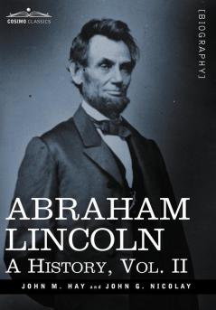 Abraham Lincoln: A History Vol.II (in 10 Volumes)