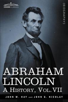 Abraham Lincoln: A History Vol.VII (in 10 Volumes)