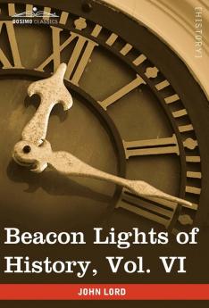 Beacon Lights of History Vol. VI: Renaissance and Reformation (in 15 Volumes)