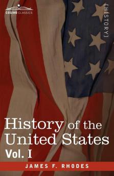 History of the United States: From the Compromise of 1850 to the McKinley-Bryan Campaign of 1896 Vol. I (in Eight Volumes)