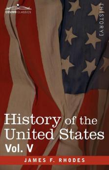 History of the United States: From the Compromise of 1850 to the Mckinley-bryan Campaign of 1896: From the Compromise of 1850 to the McKinley-Bryan Campaign of 1896 Vol. V (in Eight Volumes)