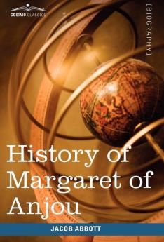 History of Margaret of Anjou Queen of Henry VI of England: Makers of History