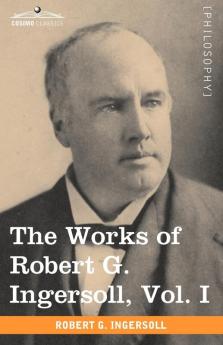 The Works of Robert G. Ingersoll Vol. I (in 12 Volumes)