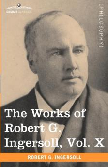 The Works of Robert G. Ingersoll Vol. X (in 12 Volumes)