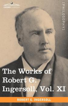 The Works of Robert G. Ingersoll Vol. XI (in 12 Volumes)