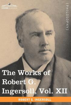 The Works of Robert G. Ingersoll Vol. XII (in 12 Volumes): Miscellany