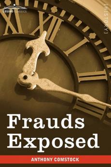 Frauds Exposed: Or How the People Are Deceived and Robbed and Youth Corrupted