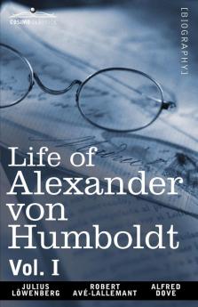 Life of Alexander Von Humboldt Vol. I (in Two Volumes): 1