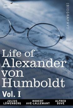 Life of Alexander Von Humboldt Vol. I (in Two Volumes): 1