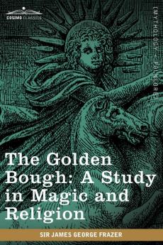 The Golden Bough: A Study in Magic and Religion