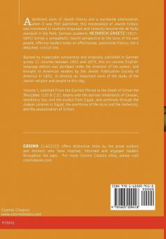 History of the Jews Vol. I (in Six Volumes): From the Earliest Period to the Death of Simon the Maccabee (135 B.C.E)
