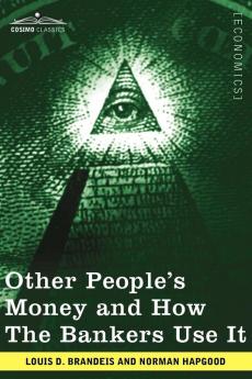 Other People's Money and How the Bankers Use It