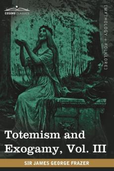 Totemism and Exogamy Vol. III (in Four Volumes)