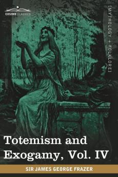 Totemism and Exogamy Vol. IV (in Four Volumes)