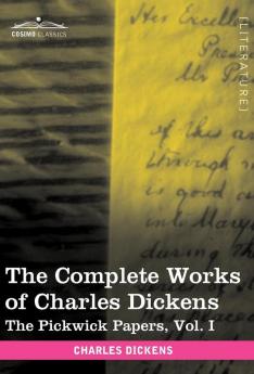 The Complete Works of Charles Dickens (in 30 Volumes Illustrated): The Pickwick Papers Vol. I: 1