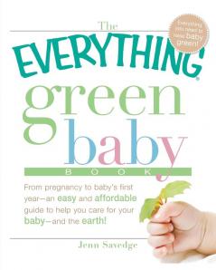 The Everything Green Baby Book: From pregnancy to baby's first year - an easy and affordable guide to help you care for your baby - and for the earth!