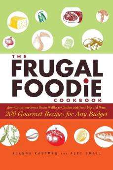 The Frugal Foodie Cookbook: 200 Gourmet Recipes for Any Budget