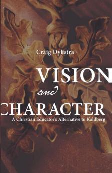 Vision and Character: A Christian Educator's Alternative to Kohlberg