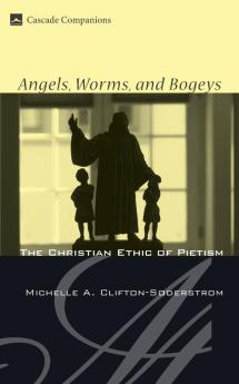 Angels Worms and Bogeys: The Christian Ethic of Pietism: 11 (Cascade Companions)