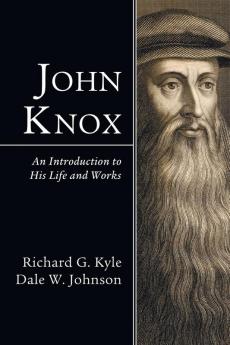 John Knox: An Introduction to His Life and Works