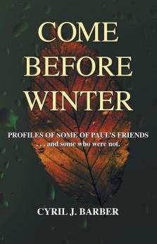 Come Before Winter: Profiles of Some of Paul's Friends...and Some Who Were Not.