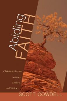 Abiding Faith: Christianity Beyond Certainty Anxiety and Violence