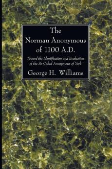 The Norman Anonymous of 1100 A.D.: Toward the Identification and Evaluation of the So-Called Anonymous of York