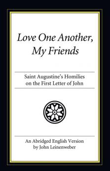 Love One Another My Friends: St. Augustine's Homilies on the First Letter of John