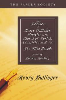 The Decades of Henry Bullinger Minister of the Church of Zurich Translated by H. I.: The Fifth Decade (Parker Society)