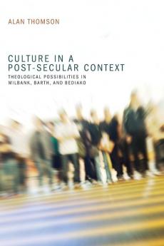 Culture in a Post-Secular Context: Theological Possibilities in Milbank Barth and Bediako